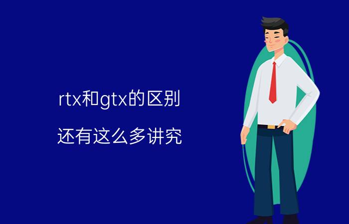 rtx和gtx的区别 还有这么多讲究